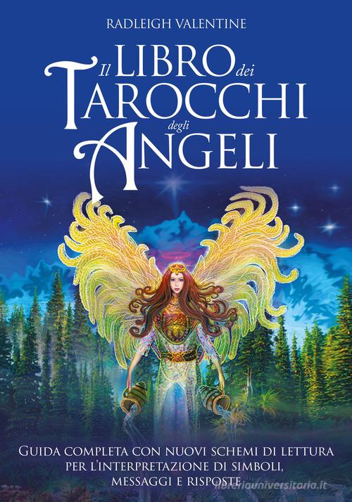 Il libro dei tarocchi degli angeli. Guida completa con nuovi schemi di lettura per l'interpretazione di simboli, messaggi e risposte di Valentine Radleigh edito da My Life