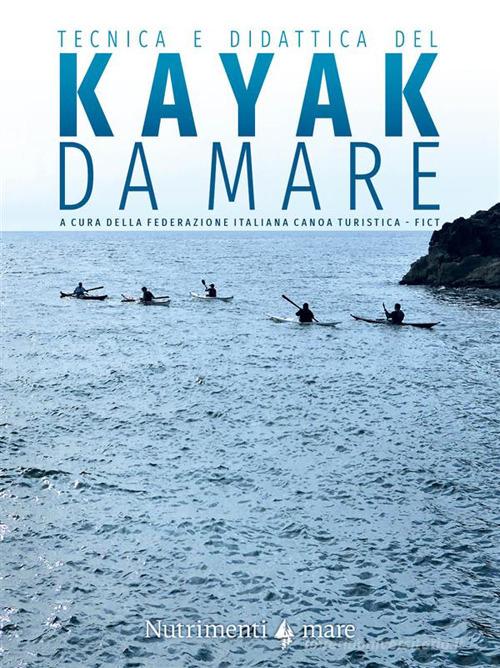 Tecnica e didattica del kayak da mare di Claudio Babini, Pietro Bartoleschi, Enrico Brentana edito da Nutrimenti