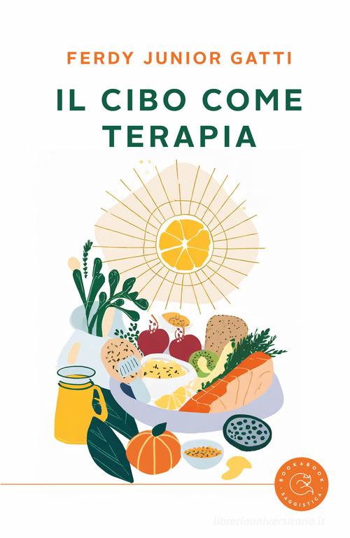 Il cibo come terapia di Ferdy Junior Gatti edito da bookabook