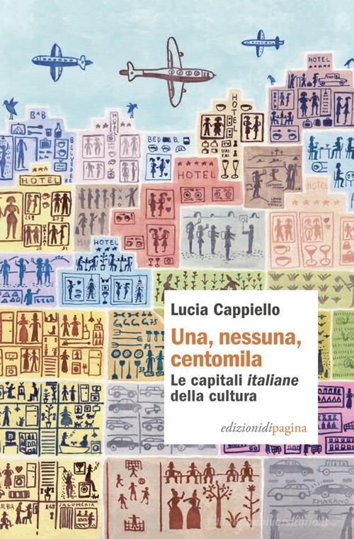 Una, nessuna, centomila. Le capitali «italiane» della cultura di Lucia Cappiello edito da Edizioni di Pagina