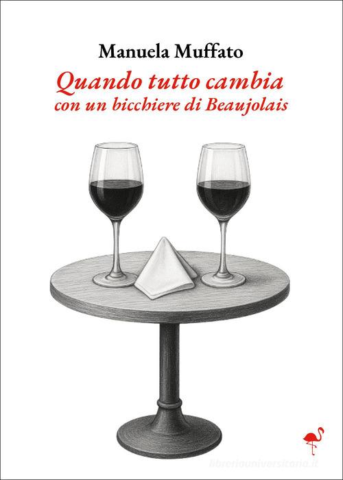 Libro Quando tutto cambia con un bicchiere di Beaujolais di Manuela Muffato di G.C.L. edizioni
