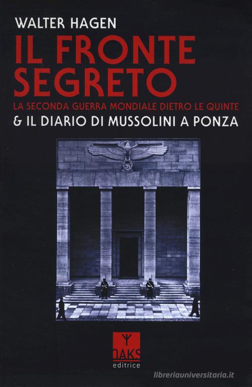 Il fronte segreto. La Seconda guerra mondiale dietro le quinte & il diario di Mussolini a Ponza di Walter Hagen edito da Oaks Editrice