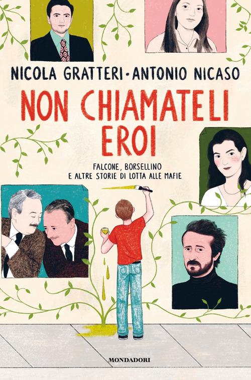 Non chiamateli eroi. Falcone, Borsellino e altre storie di lotta alle mafie di Nicola Gratteri, Antonio Nicaso edito da Mondadori
