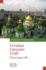 Ucraina Caucaso Urali. Chiese dopo l'89 di Francesco Strazzari edito da EDB