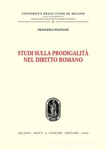 Studi di prodigalità nel diritto romano di Francesca Pulitanò edito da Giuffrè