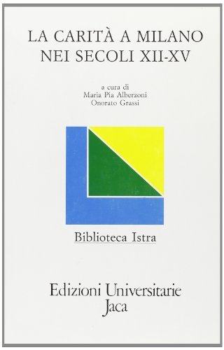 La carità a Milano nei secoli XII-XV. Atti del Convegno di studi (Milano, 6-7 novembre 1987) edito da Jaca Book