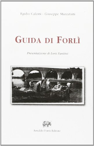 Guida di Forlì (rist. anast. Forlì, 1893) di Egidio Calzini, Giuseppe Mazzantini edito da Forni
