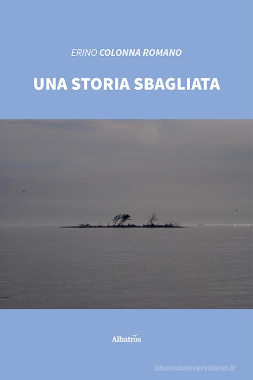 Una storia sbagliata di Erino Colonna Romano edito da Gruppo Albatros Il Filo