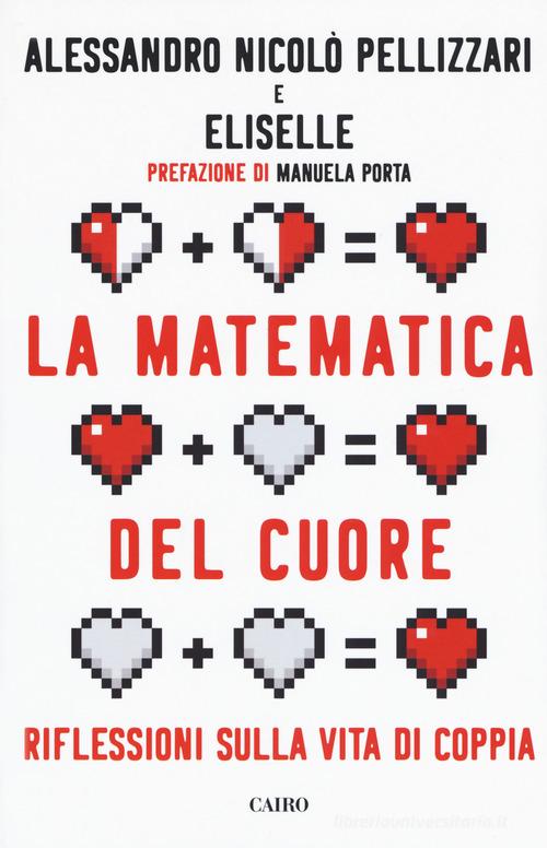 La matematica del cuore. Riflessioni sulla vita di coppia di Alessandro Nicolò Pellizzari, Eliselle edito da Cairo