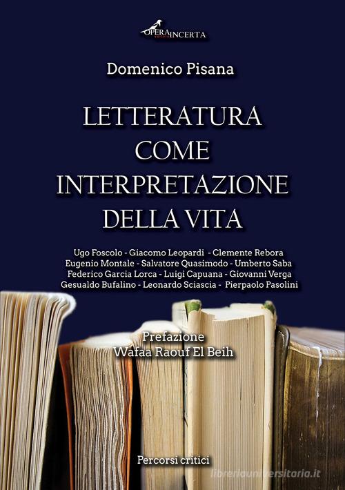 Letteratura come interpretazione della vita di Domenico Pisana edito da Operaincertaeditore