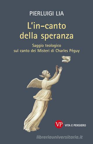 L' in-canto della speranza. Saggio teologico sul canto dei misteri di Charles Péguy di Pierluigi Lia edito da Vita e Pensiero