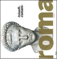Trionfi romani. Catalogo della mostra (Roma, 5 marzo-14 settembre 2008) edito da Mondadori Electa
