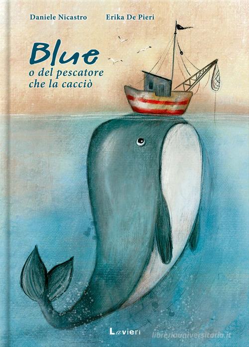 Blue o del pescatore che la cacciò di Daniele Nicastro, Erika De Pieri edito da Lavieri