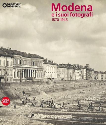 Modena e i suoi fotografi. 1870-1945. Ediz. illustrata edito da Skira