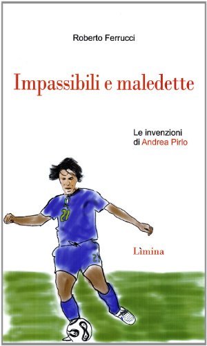 Il regista. Tutte le invenzioni di Andrea Pirlo di Roberto Ferrucci edito da Limina