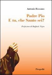 Padre Pio. E tu, che santo sei? di Antonio Rossano edito da Progedit