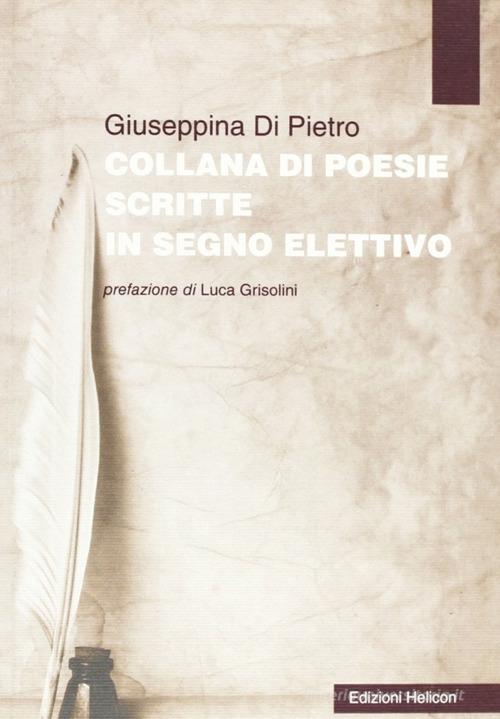 Collana di poesie scritte in segno elettivo di Giuseppina Di Pietro edito da Helicon