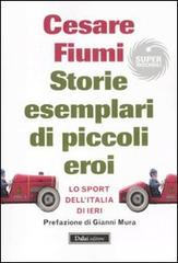 Storie esemplari di piccoli eroi. Lo sport dell'Italia di ieri di Cesare Fiumi edito da Dalai Editore