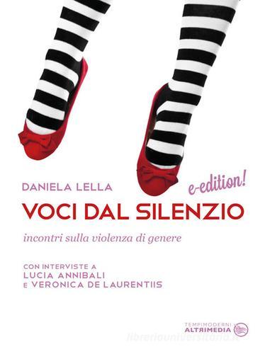 Voci dal silenzio. Incontri sulla violenza di genere. Con interviste a Lucia Annibali e Veronica De Laurentiis di Daniela Lella edito da Altrimedia