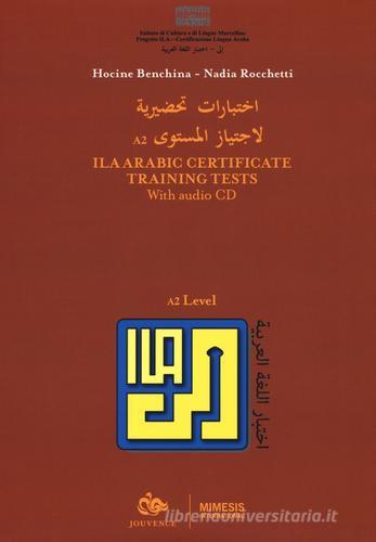 ILA Arabic certificate training tests. Level A2. Con CD-Audio di Hocine Benchina, Nadia Rocchetti edito da Mimesis International