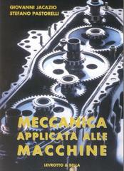 Meccanica applicata alle macchine di Giovanni Jacazio, Stefano Pastorelli edito da Levrotto & Bella