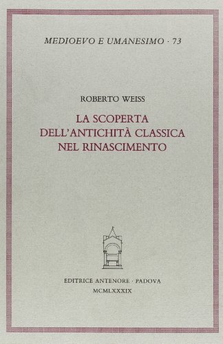 La scoperta dell'antichità classica nel Rinascimento di Roberto Weiss edito da Antenore