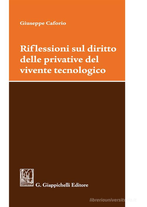 Riflessioni sul diritto delle privative del vivente tecnologico di Giuseppe Caforio edito da Giappichelli