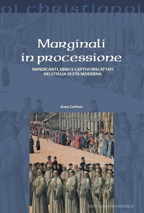 Marginali in processione. Mendicanti, ebrei e captivi riscattati nell'Italia di età moderna di Anna Carfora edito da Il Pozzo di Giacobbe