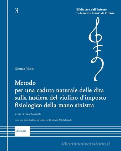 Metodo per una caduta naturale delle dita sulla tastiera del violino d'imposto fisiologico della mano sinistra di Giorgio Vanni edito da LoGisma