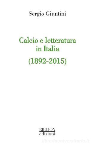 Calcio e letteratura in Italia (1892-2015) di Sergio Giuntini edito da Biblion