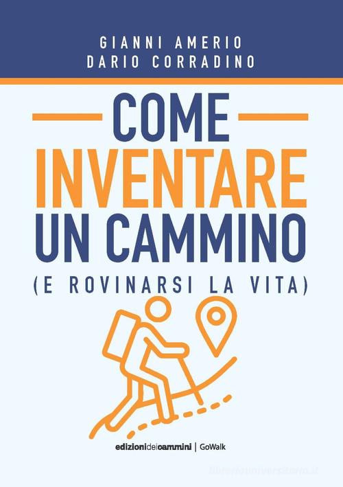 Come inventare un cammino (e rovinarsi la vita) di Gianni Amerio, Dario Corradino edito da Edizioni dei Cammini