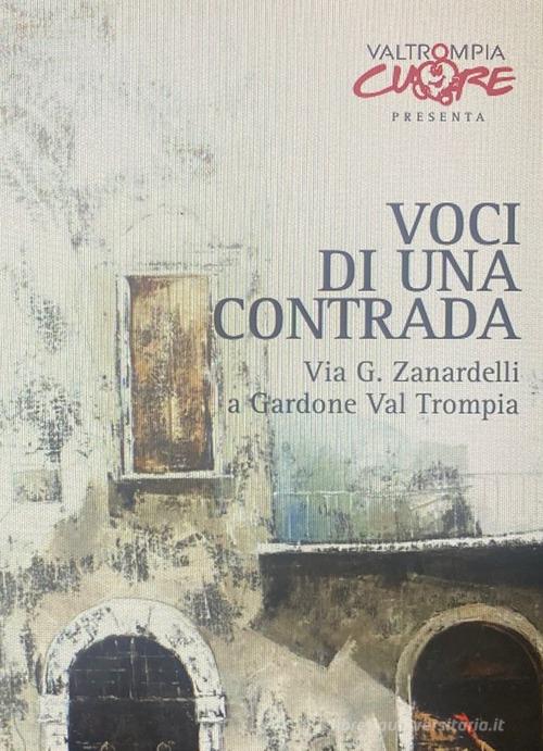 Voci di una contrada. Via G. Zanardelli a Gardone Val Trompia edito da Valtrompiacuore aps