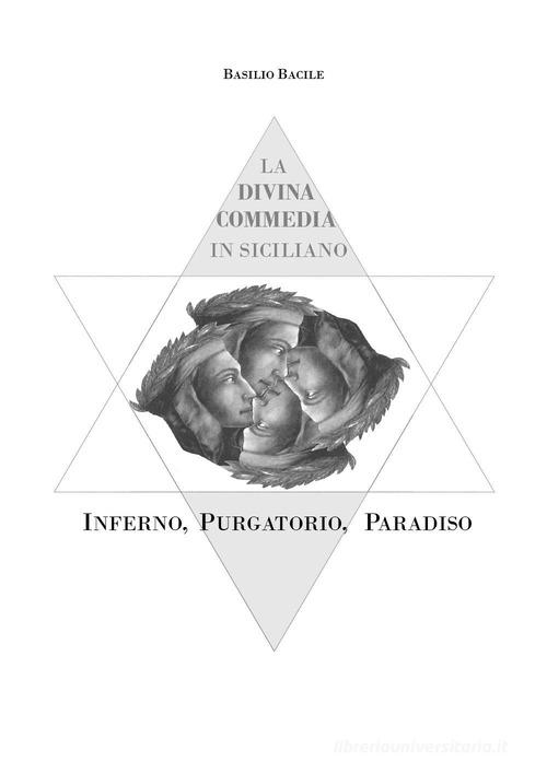 La Divina Commedia in dialetto siciliano. Inferno, Purgatorio, Paradiso di Basilio Bacile edito da Youcanprint