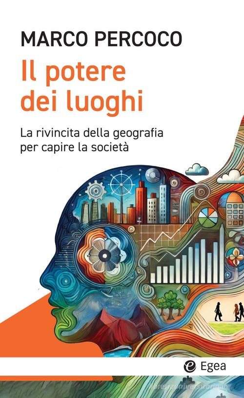 Il potere dei luoghi. La rivincita della geografia per capire la società di Marco Percoco edito da EGEA