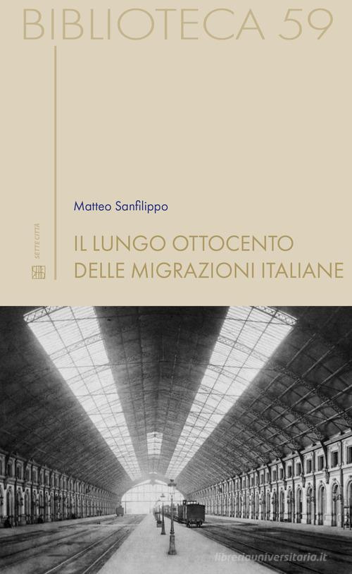 Il lungo Ottocento delle migrazioni italiane di Matteo Sanfilippo edito da Sette città