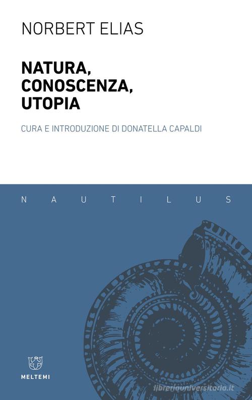 Natura, conoscenza, utopia di Norbert Elias edito da Meltemi