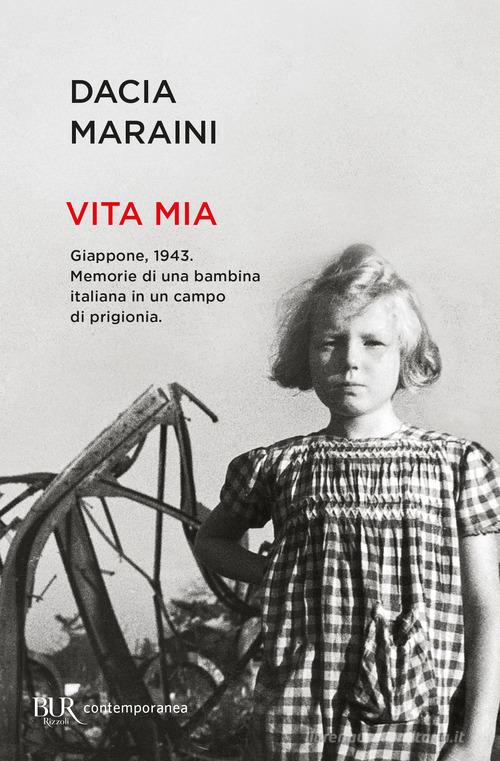 Vita mia. Giappone, 1943. Memorie di una bambina italiana in un campo di prigionia di Dacia Maraini edito da Rizzoli