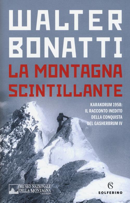 La montagna scintillante. Karakorum 1958: il racconto inedito della conquista del Gasherbrum IV di Walter Bonatti edito da Solferino