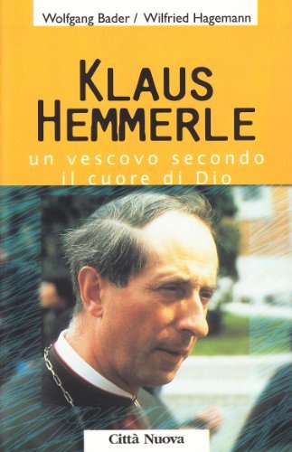 Klaus Hemmerle. Un vescovo secondo il cuore di Dio di Wolfgang Bader, Wilfried Hagemann edito da Città Nuova