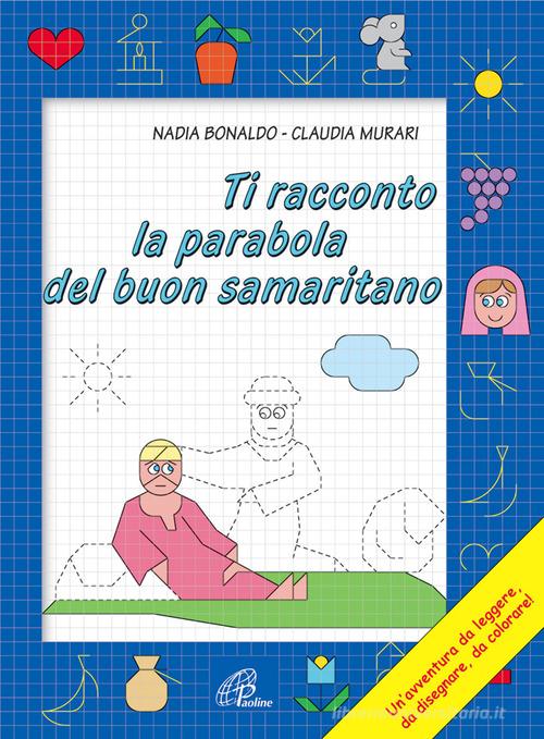 Ti racconto la parabola del buon samaritano di Nadia Bonaldo, Claudia Murari edito da Paoline Editoriale Libri