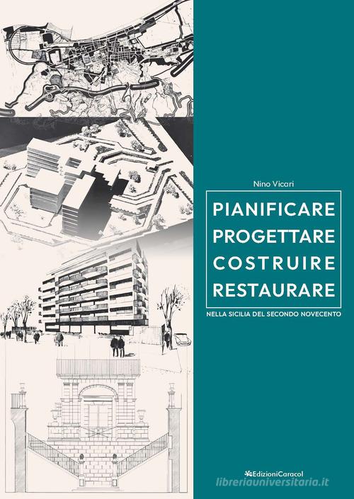 Pianificare progettare costruire restaurare nella Sicilia del secondo Novecento (1957-2005) di Nino Vicari edito da Edizioni Caracol