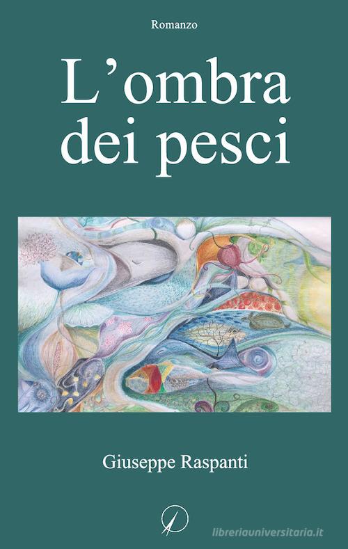 L' ombra dei pesci di Giuseppe Raspanti edito da Altromondo Editore di qu.bi Me