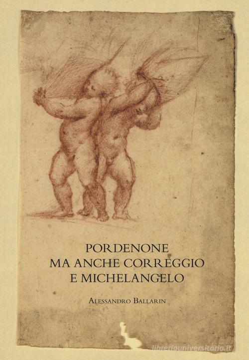 Pordenone ma anche Correggio e Michelangelo. Ediz. a colori di Alessandro Ballarin edito da Officina Libraria