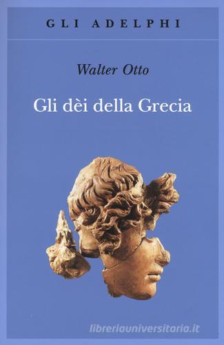 Gli dèi della Grecia. L'immagine del divino nello specchio dello spirito greco di Walter Friedrich Otto edito da Adelphi
