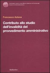 Contributo allo studio dell'invalidità del provvedimento amministrativo di Francesco Astone edito da Rubbettino