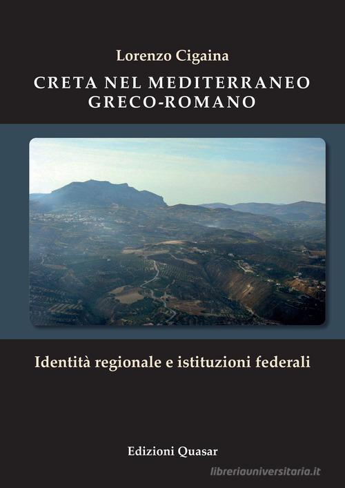 Creta nel Mediterraneo greco-romano. Identità regionale e istituzioni federali di Lorenzo Cigaina edito da Quasar