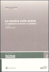 La musica sulla scena. Lo spettacolo musicale e il suo pubblico. Atti del convegno (Parma, 11-12 novembre 2005) edito da EDT