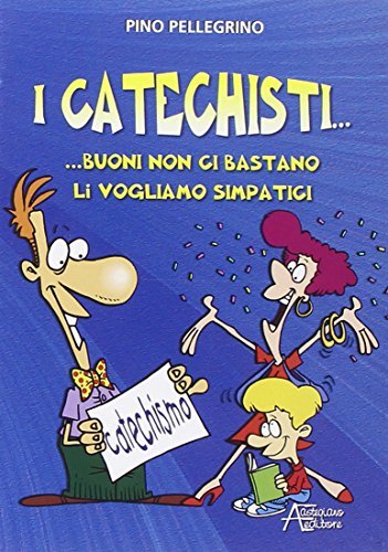 I catechisti... Buoni non ci bastano li vogliamo simpatici di Pino Pellegrino edito da Astegiano Editore