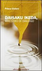 Daisaku Ikeda, maestro di dialogo di Prisca Giaiero edito da la meridiana