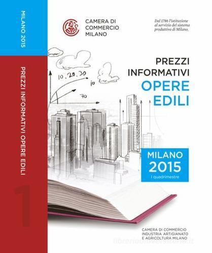 Prezzi informativi delle opere edili in Milano. Primo quadrimestre 2015 edito da Camera di Commercio di Milano Monza Brianza Lodi